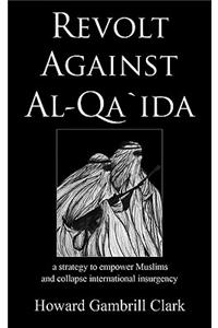 Revolt Against Al Qa'ida: A Strategy to Empower Muslims and Collapse International Insurgency