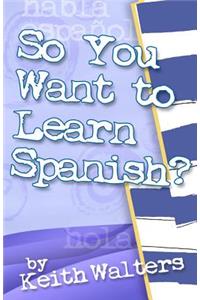 So You Want to Learn Spanish?
