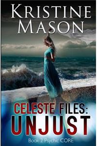 Celeste Files: Unjust (Book 2 Psychic C.O.R.E.)