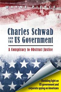 Charles Schwab & the Us Government: A Conspiracy to Obstruct Justice