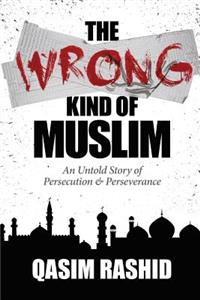 The Wrong Kind of Muslim: An Untold Story of Persecution & Perseverance