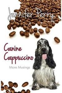 Canine Cappuccino: More Musings