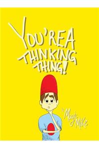 You're a Thinking Thing!