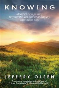 Knowing: Memoirs of a journey beyond the veil and choosing joy after tragic loss.