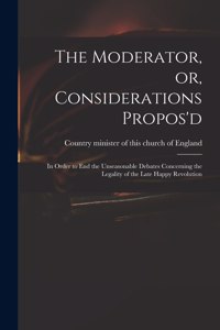 The Moderator, or, Considerations Propos'd