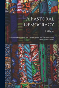 Pastoral Democracy: a Study of Pastoralism and Politics Among the Northern Somali of the Horn of Africa