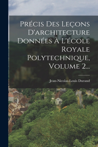 Précis Des Leçons D'architecture Données À L'école Royale Polytechnique, Volume 2...