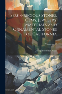 Semi-precious Stones, Gems, Jewelers' Materials and Ornamental Stones of California; Volume no.37