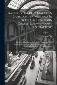 Katalog Der Reichhaltigen Sammlungen Weiland Sr. Excellenz Des Herrn Grafen Ludwig Paar ... Enthaltend