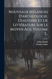 Nouveaux Mélanges D'archéologie, D'histoire Et De Littérature Sur Le Moyen Age, Volume 3...