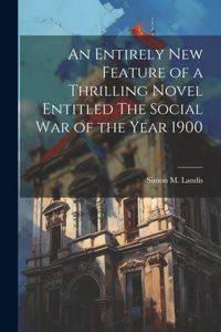 Entirely New Feature of a Thrilling Novel Entitled The Social War of the Year 1900