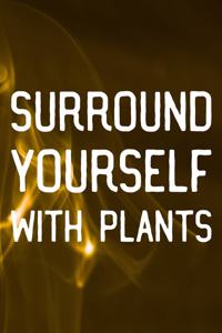 Surround Yourself With Plants
