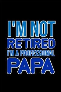 I'm not retired. I'm A Professional Papa
