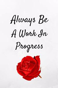 Always Be A Work In Progress