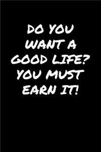 Do You Want A Good Life You Must Earn It