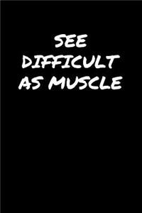 See Difficult As Muscle