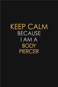 Keep Calm Because I Am A Body Piercer