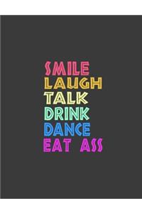 Smile Laugh Talk Drink Dance Eat Ass