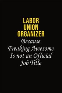 Labor Union Organizer Because Freaking Awesome Is Not An Official Job Title