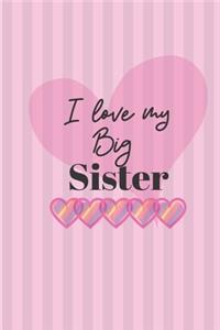 I love my Big Sister: Cute Funny Love Notebook/Diary/ Journal to write in, Lovely Lined Blank lovely Designed interior 6 x 9 inches 80 Pages, Big Sister Gift