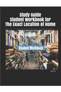 Study Guide Student Workbook for the Exact Location of Home