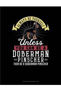 Always Be Yourself Unless You Can Be a Doberman Pinscher Then Be a Doberman Pinscher