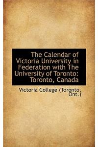 The Calendar of Victoria University in Federation with the University of Toronto: Toronto, Canada