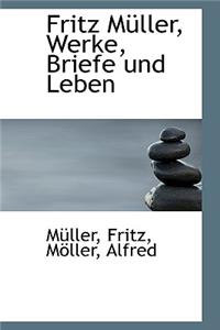 Fritz Muller, Werke, Briefe Und Leben