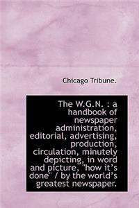 The W.G.N.: A Handbook of Newspaper Administration, Editorial, Advertising, Production, Circulation