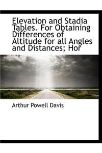 Elevation and Stadia Tables. for Obtaining Differences of Altitude for All Angles and Distances; Hor