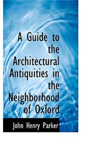 A Guide to the Architectural Antiquities in the Neighborhood of Oxford