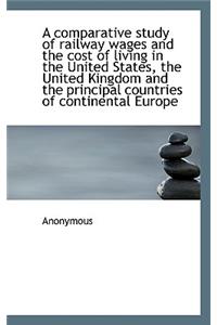 A Comparative Study of Railway Wages and the Cost of Living in the United States, the United Kingdom