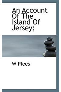 An Account of the Island of Jersey;
