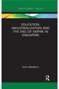 Education, Industrialization and the End of Empire in Singapore