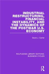 Industrial Restructuring, Financial Instability and the Dynamics of the Postwar Us Economy (Rle: Business Cycles)