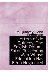 Letters of de Quincey, the English Opium-Eater, to a Young Man Whose Education Has Been Neglected