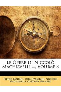 Le Opere Di Niccolo Machiavelli ..., Volume 3