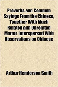 Proverbs and Common Sayings from the Chinese, Together with Much Related and Unrelated Matter, Interspersed with Observations on Chinese