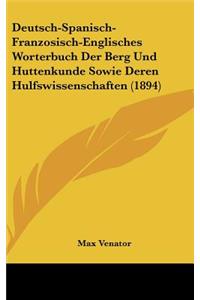 Deutsch-Spanisch-Franzosisch-Englisches Worterbuch Der Berg Und Huttenkunde Sowie Deren Hulfswissenschaften (1894)