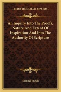 Inquiry Into the Proofs, Nature and Extent of Inspiration and Into the Authority of Scripture