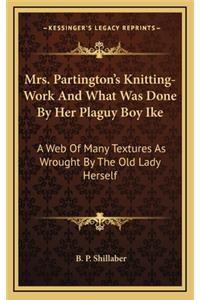 Mrs. Partington's Knitting-Work and What Was Done by Her Plaguy Boy Ike