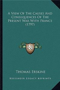 View of the Causes and Consequences of the Present War with France (1797)