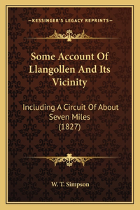 Some Account of Llangollen and Its Vicinity: Including a Circuit of about Seven Miles (1827)