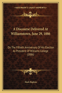 A Discourse Delivered At Williamstown, June 29, 1886