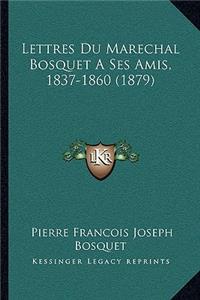 Lettres Du Marechal Bosquet A Ses Amis, 1837-1860 (1879)