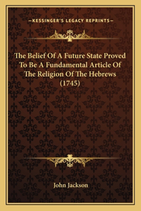 The Belief Of A Future State Proved To Be A Fundamental Article Of The Religion Of The Hebrews (1745)