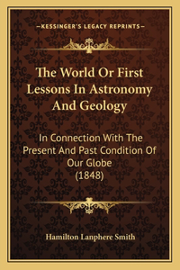 World Or First Lessons In Astronomy And Geology