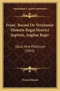 Franc. Baconi De Verulamio Historia Regni Henrici Septimi, Angliae Regis