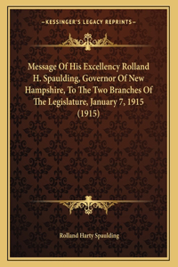 Message Of His Excellency Rolland H. Spaulding, Governor Of New Hampshire, To The Two Branches Of The Legislature, January 7, 1915 (1915)