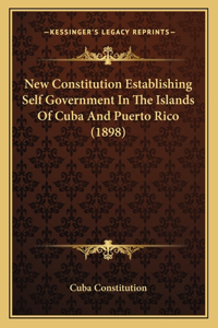 New Constitution Establishing Self Government In The Islands Of Cuba And Puerto Rico (1898)
